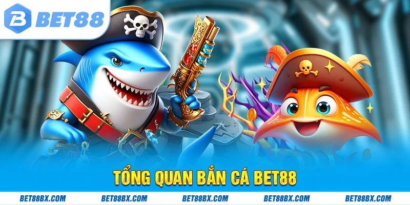 Tổng quan bắn cá bet88