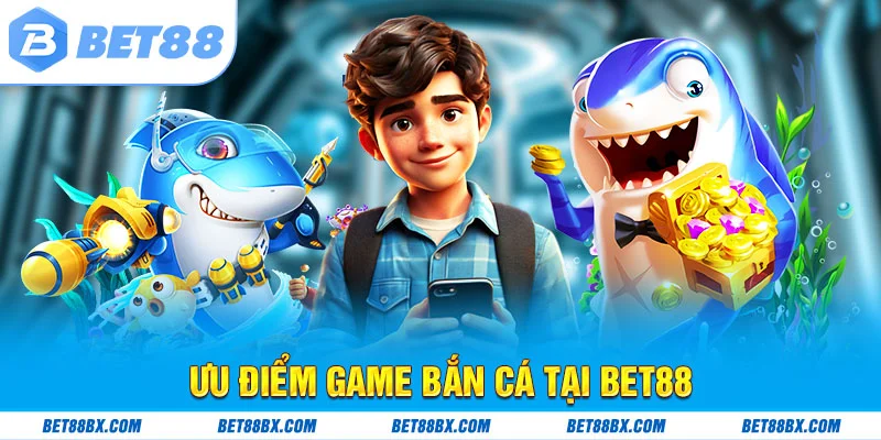 Ưu điểm game bắn cá tại bet88