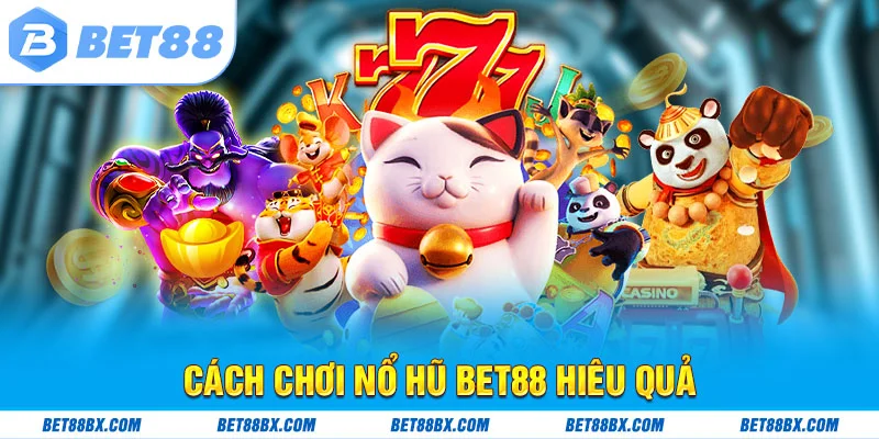 Cách chơi nổ hũ tại bet88 hiệu quả