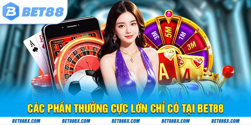 Các phần thưởng cực lớn chỉ có tại bet88