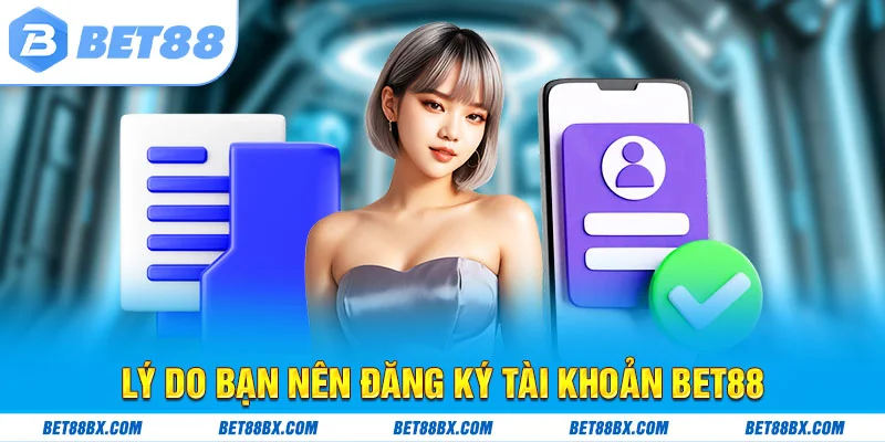 Lý do bạn nên đăng ký tài khoản bet88