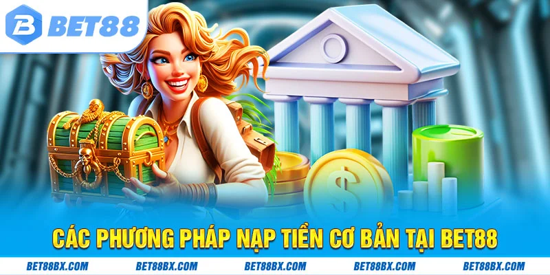 Các phương thức nạp tiền cơ bản tại bet88