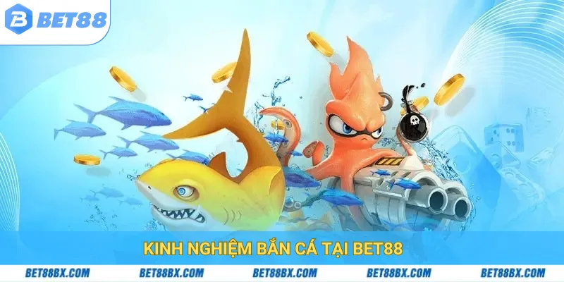 Kinh nghiệm bắn cá tại bet88