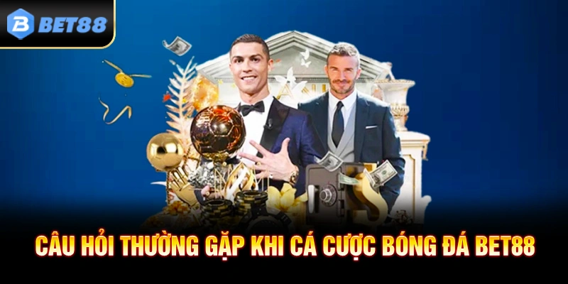 Câu Hỏi Thường Gặp Khi Cá Cược Bóng Đá BET88