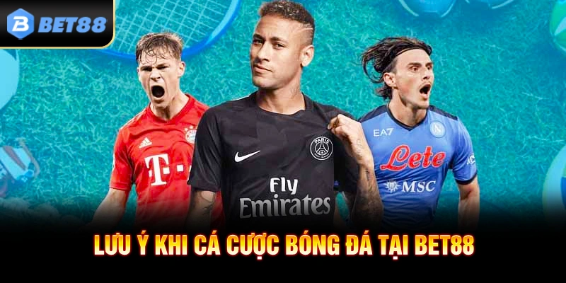 Lưu Ý Khi Cá Cược Bóng Đá Tại BET88