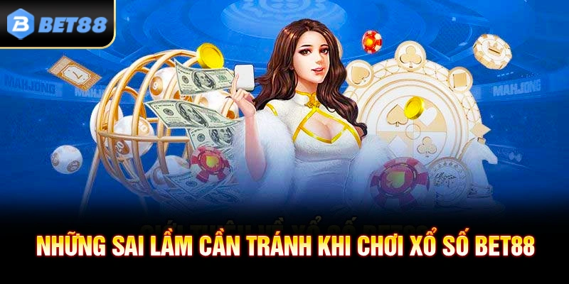 Những Sai Lầm Cần Tránh Khi Chơi Xổ Số BET88